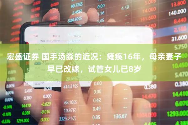 宏盛证券 国手汤淼的近况：瘫痪16年，母亲妻子早已改嫁，试管女儿已8岁